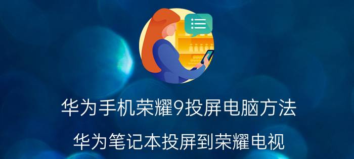 华为手机荣耀9投屏电脑方法 华为笔记本投屏到荣耀电视？